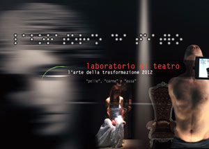 L'Arte della trasformazione 2012: “pelle”, “carne” e “ossa” - laboratorio di teatro